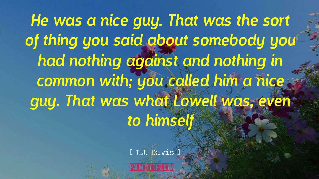 L.J. Davis Quotes: He was a nice guy.
