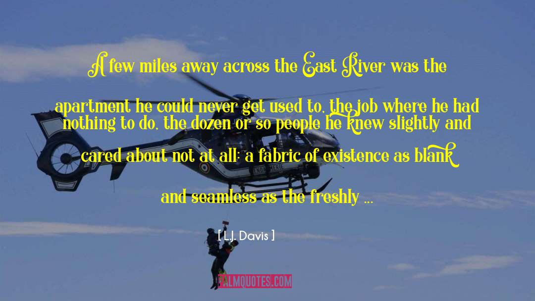 L.J. Davis Quotes: A few miles away across