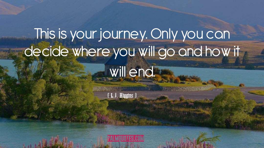 L.J. Higgins Quotes: This is your journey. Only