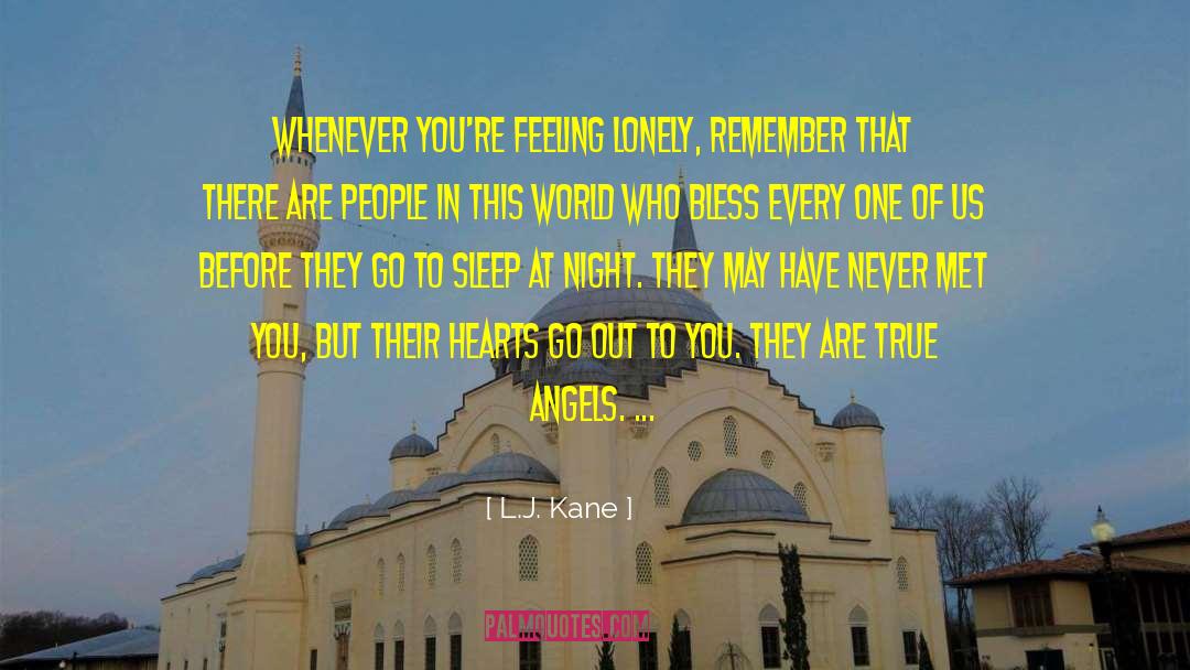 L.J. Kane Quotes: Whenever you're feeling lonely, remember