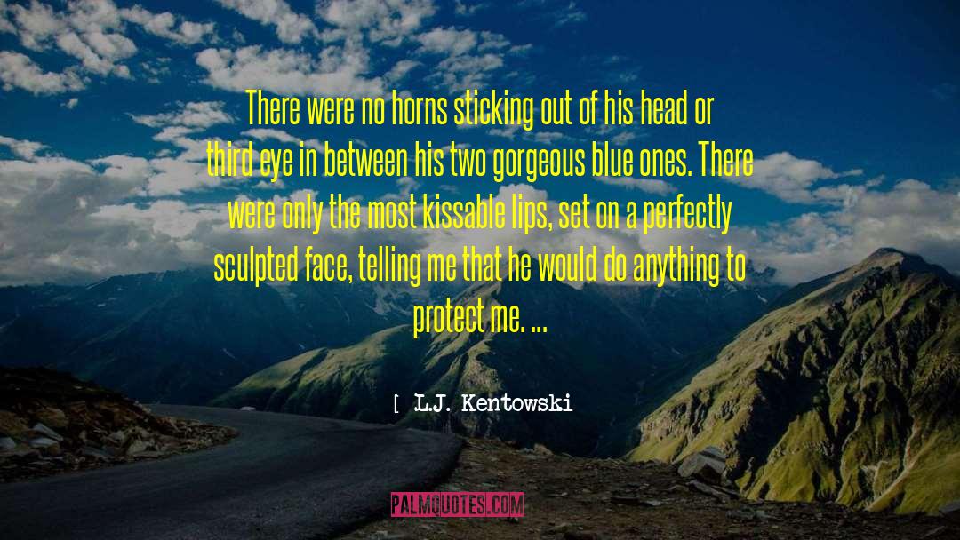 L.J. Kentowski Quotes: There were no horns sticking