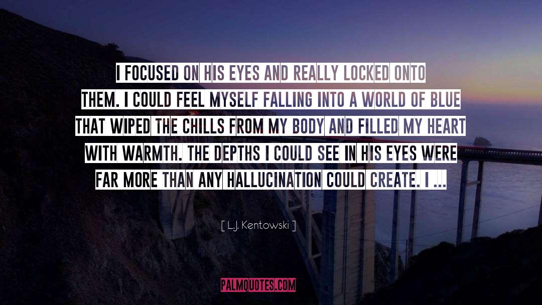 L.J. Kentowski Quotes: I focused on his eyes