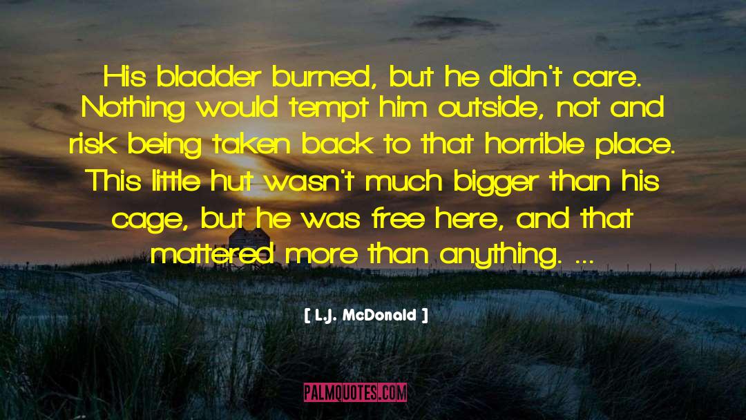 L.J. McDonald Quotes: His bladder burned, but he