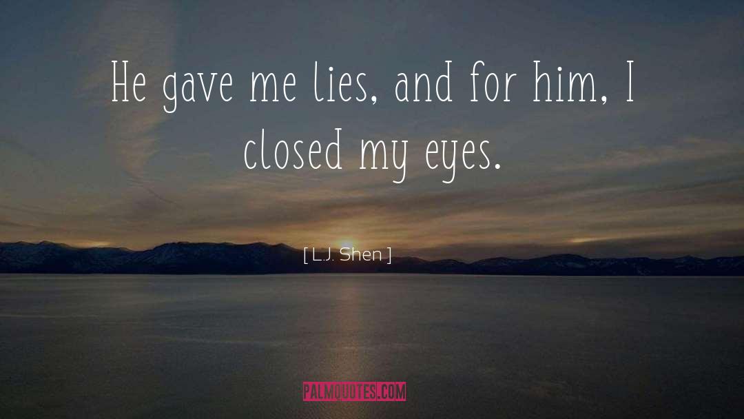 L.J. Shen Quotes: He gave me lies, and