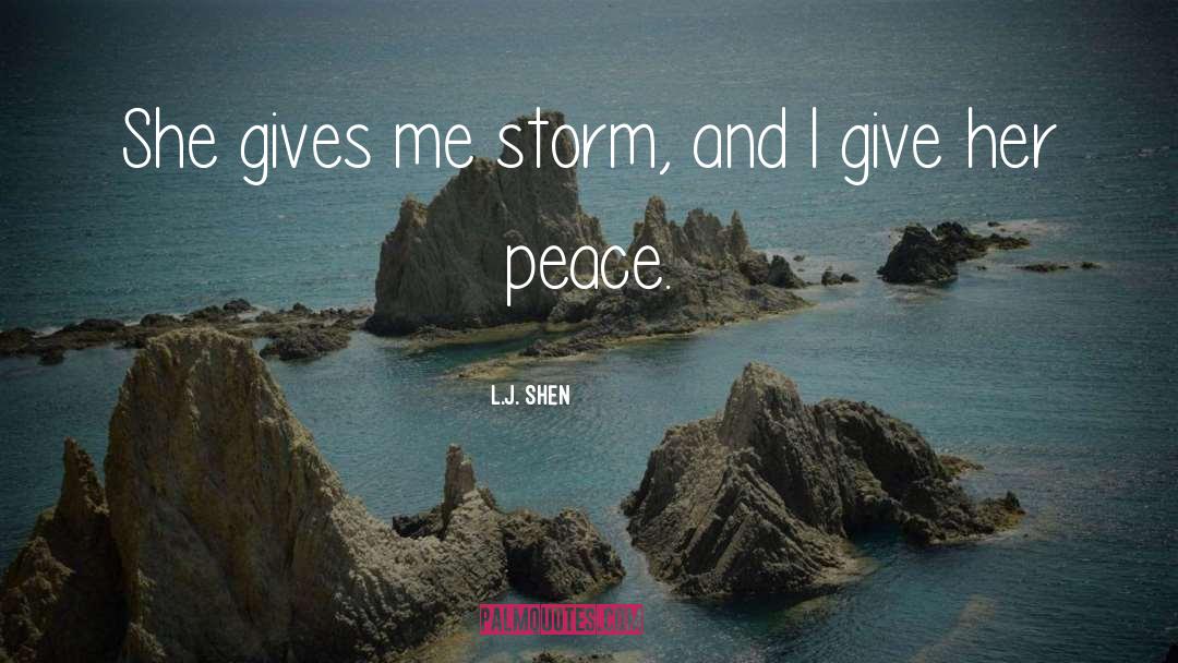 L.J. Shen Quotes: She gives me storm, and
