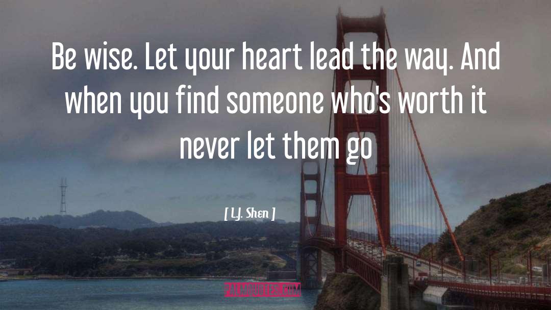 L.J. Shen Quotes: Be wise. Let your heart