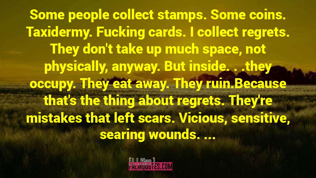 L.J. Shen Quotes: Some people collect stamps. Some