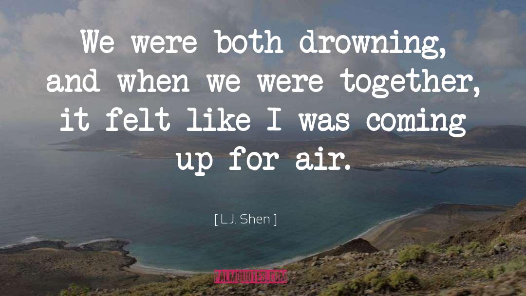 L.J. Shen Quotes: We were both drowning, and