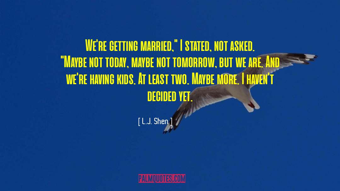 L.J. Shen Quotes: We're getting married,