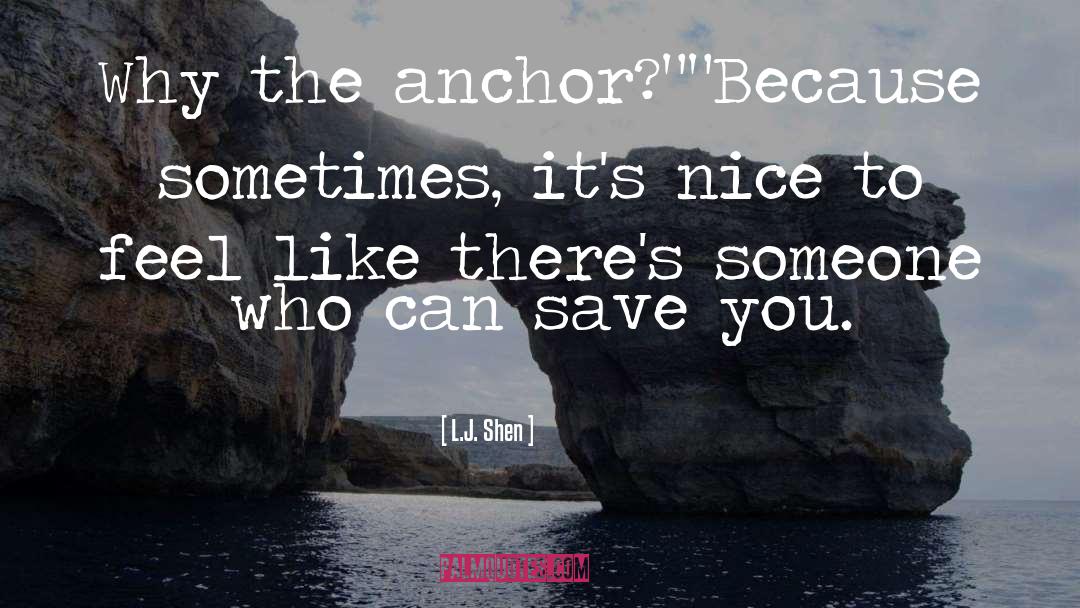 L.J. Shen Quotes: Why the anchor?