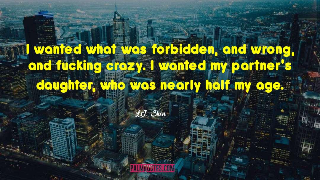 L.J. Shen Quotes: I wanted what was forbidden,