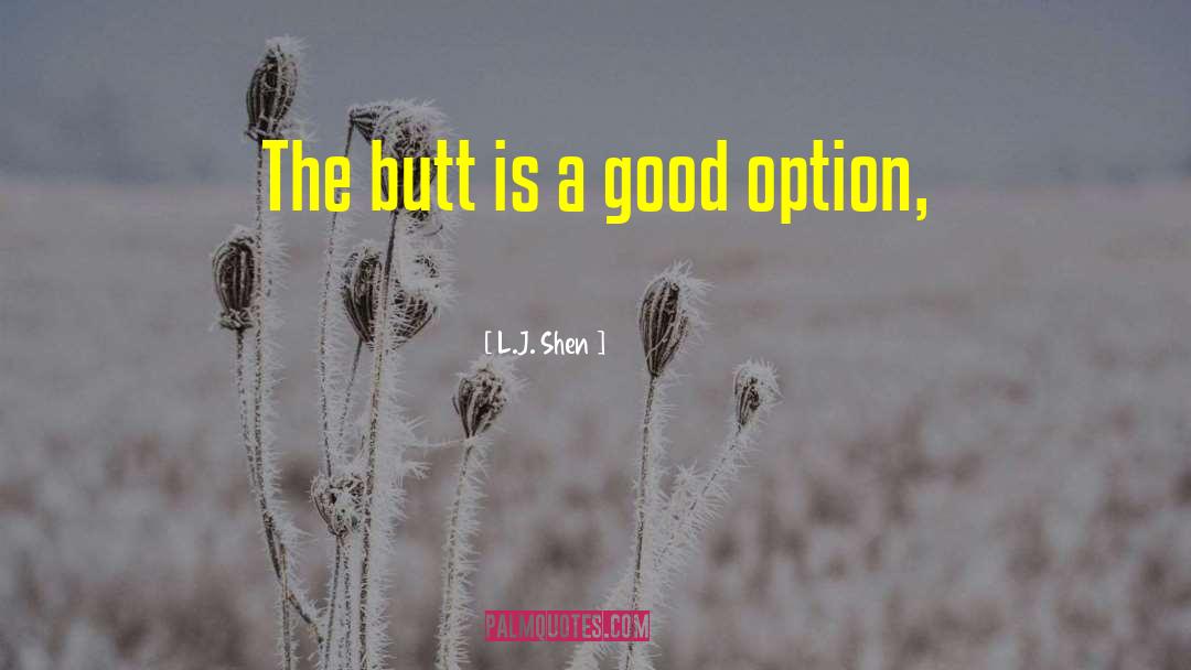 L.J. Shen Quotes: The butt is a good