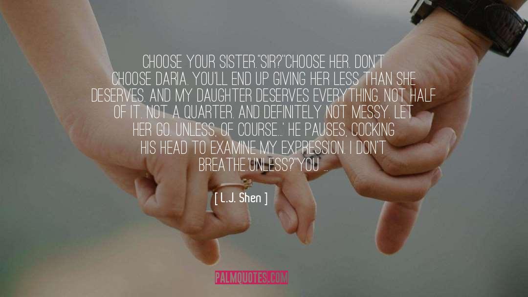 L.J. Shen Quotes: Choose your sister.'<br />'Sir?'<br />'Choose