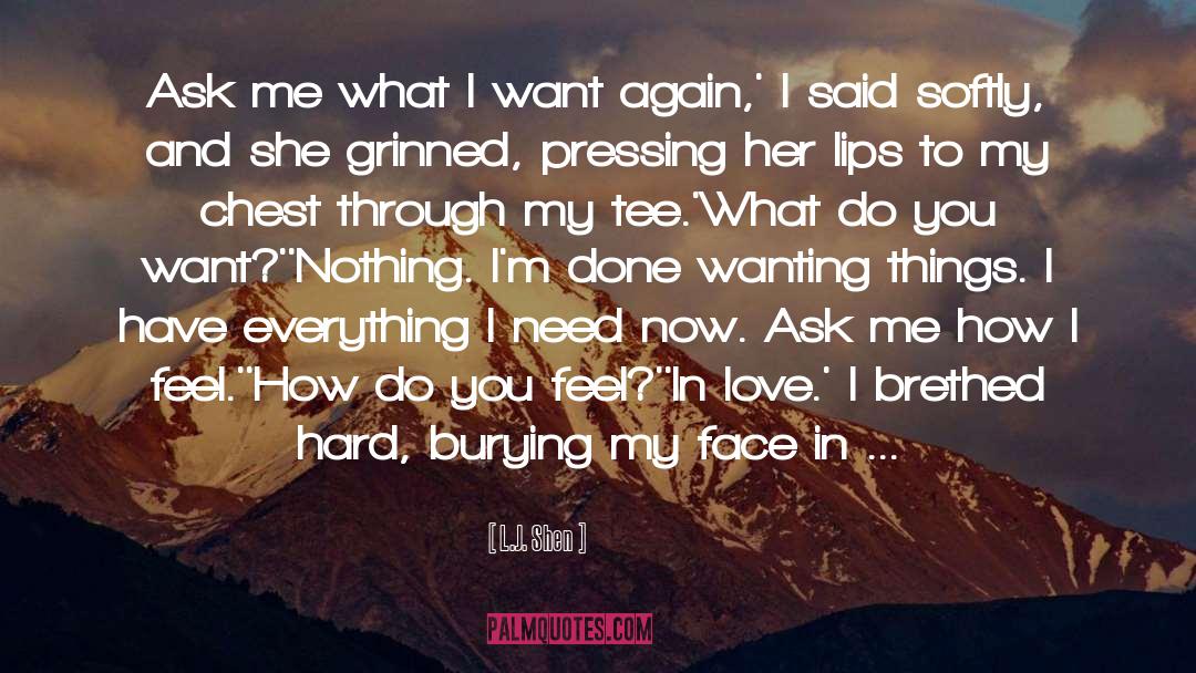 L.J. Shen Quotes: Ask me what I want