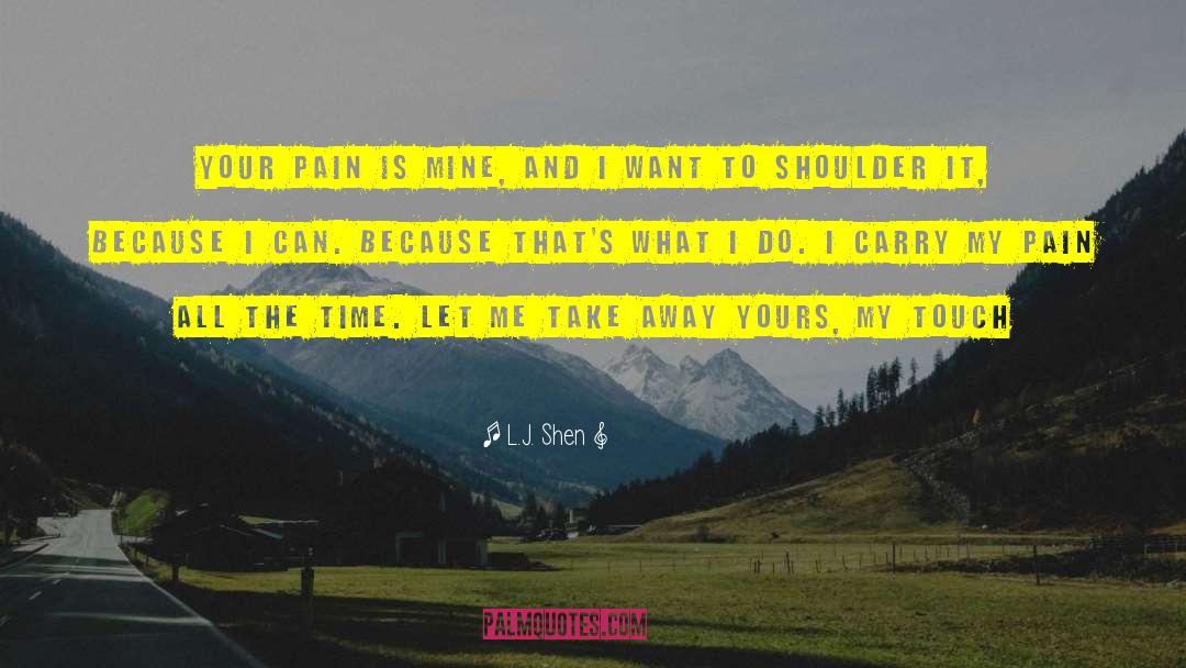 L.J. Shen Quotes: Your pain is mine, and