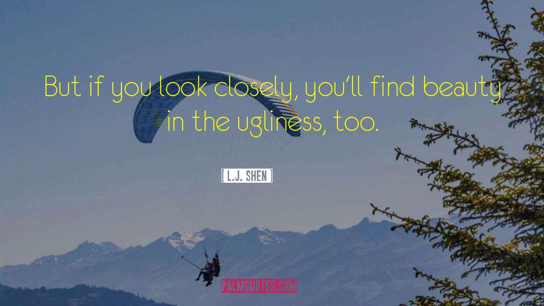 L.J. Shen Quotes: But if you look closely,