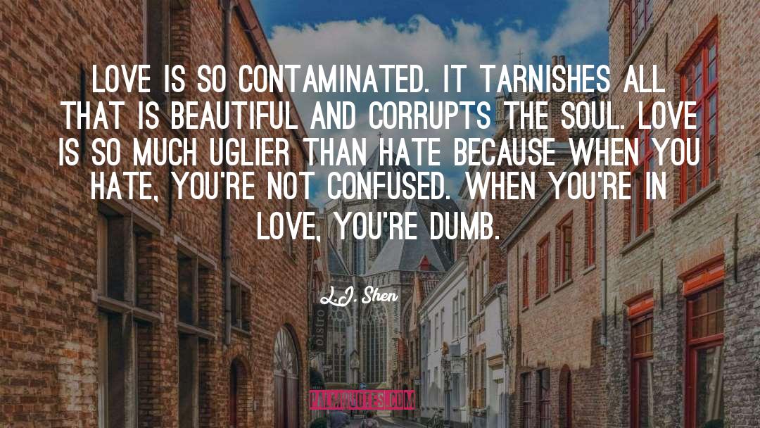 L.J. Shen Quotes: Love is so contaminated. It