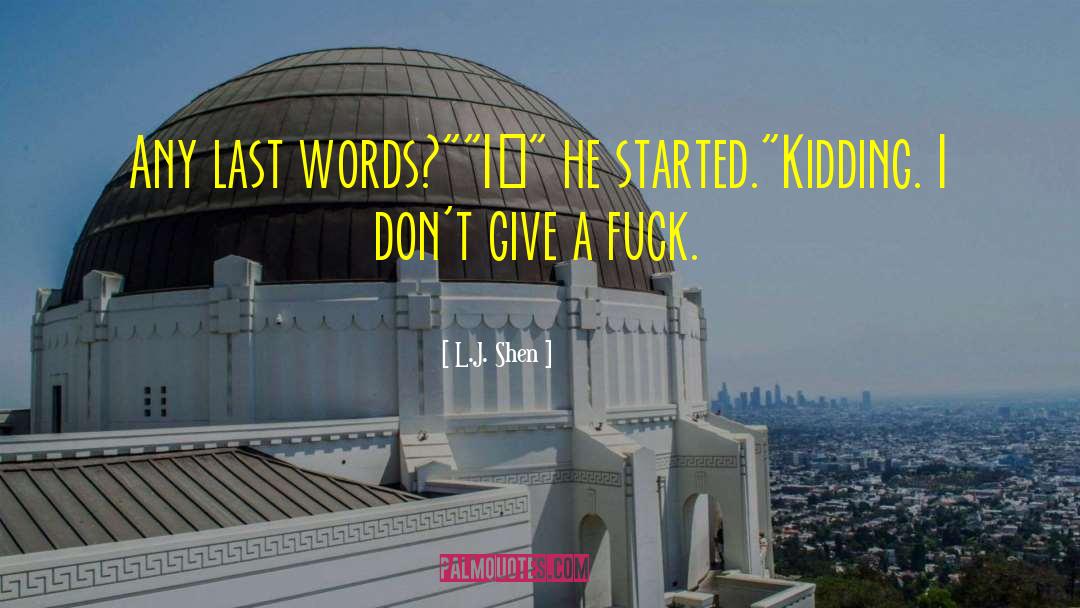 L.J. Shen Quotes: Any last words?