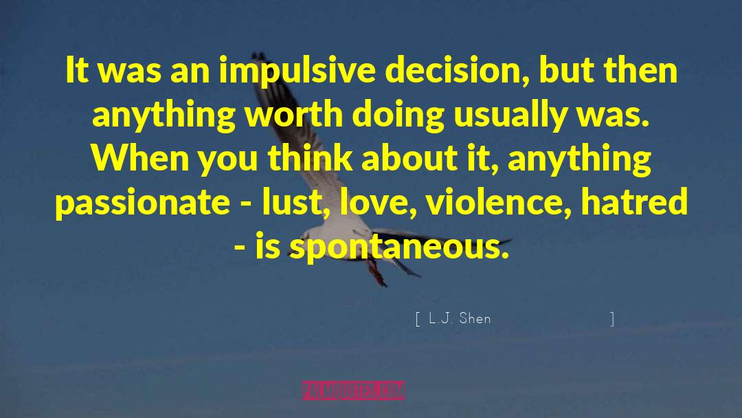 L.J. Shen Quotes: It was an impulsive decision,