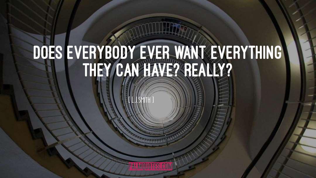 L.J.Smith Quotes: Does everybody ever want everything