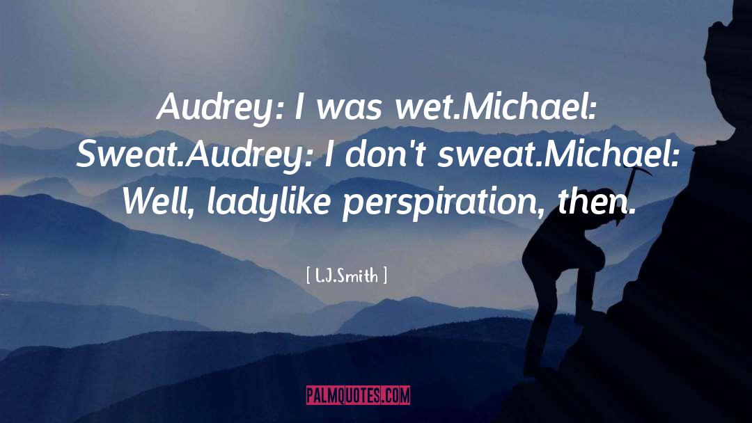 L.J.Smith Quotes: Audrey: I was wet.<br>Michael: Sweat.<br>Audrey: