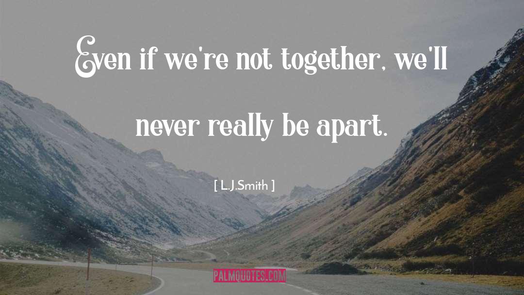 L.J.Smith Quotes: Even if we're not together,