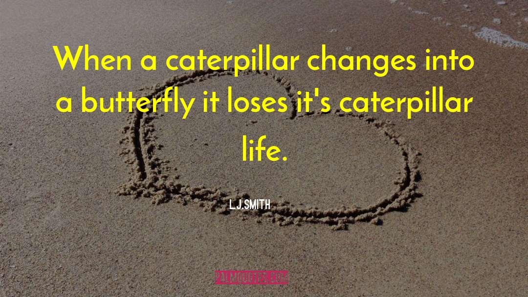 L.J.Smith Quotes: When a caterpillar changes into