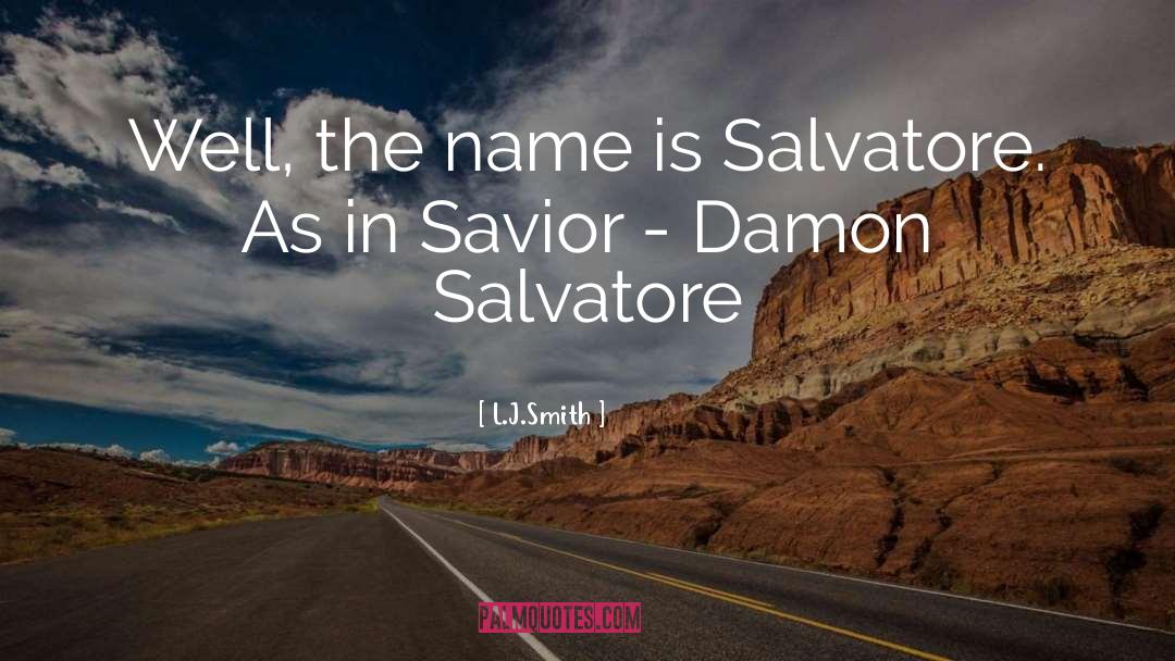 L.J.Smith Quotes: Well, the name is Salvatore.