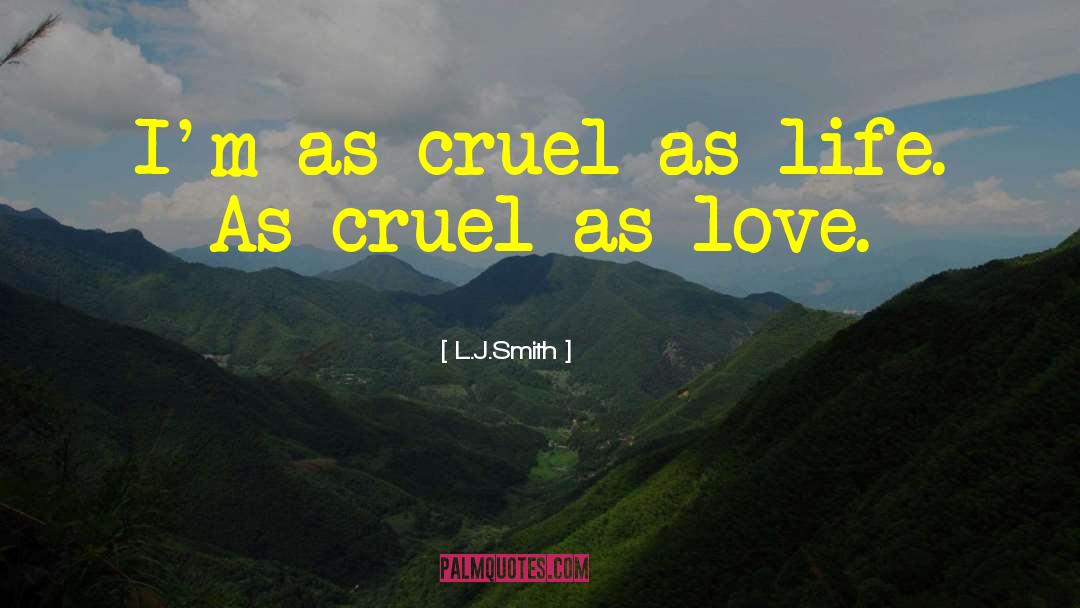 L.J.Smith Quotes: I'm as cruel as life.