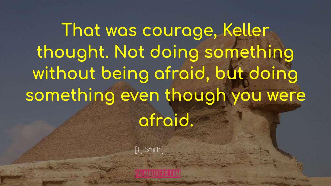 L.J.Smith Quotes: That was courage, Keller thought.