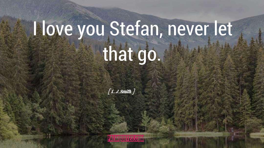 L.J.Smith Quotes: I love you Stefan, never