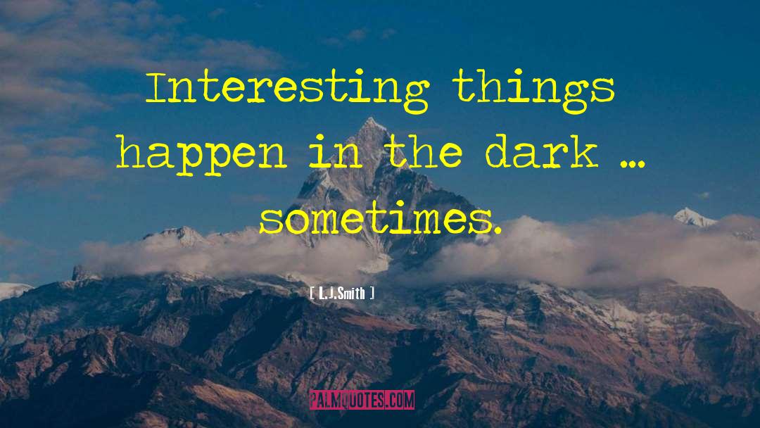 L.J.Smith Quotes: Interesting things happen in the