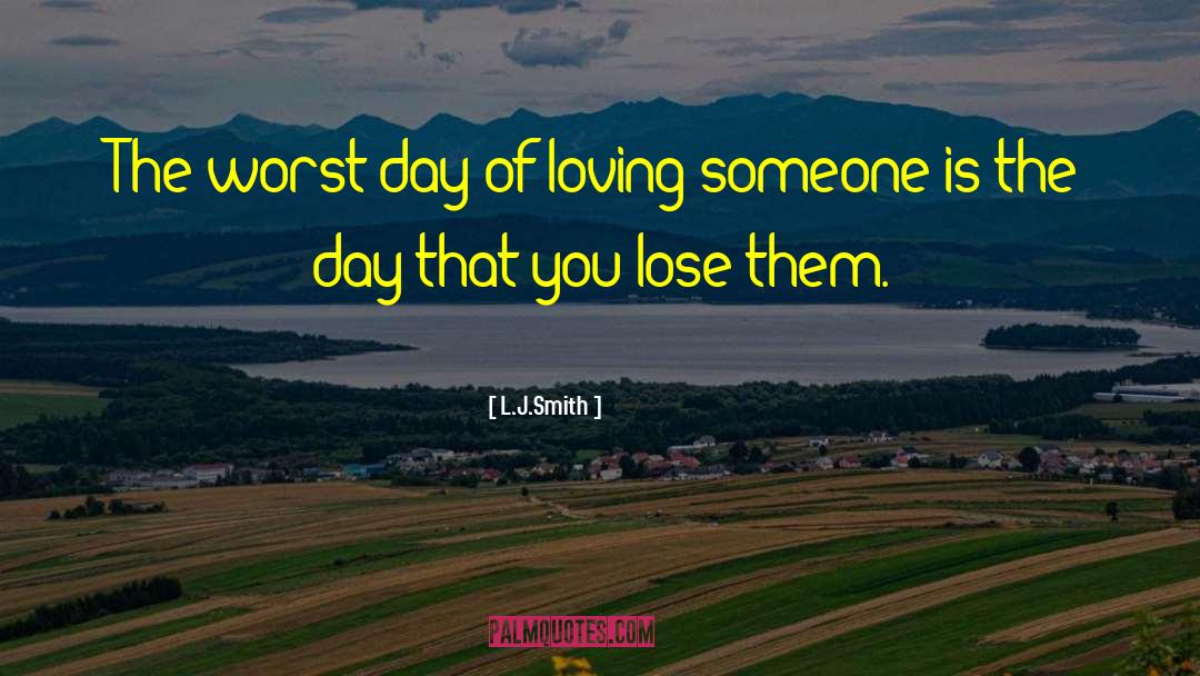 L.J.Smith Quotes: The worst day of loving