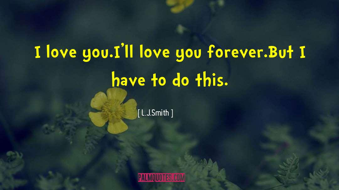 L.J.Smith Quotes: I love you.<br>I'll love you