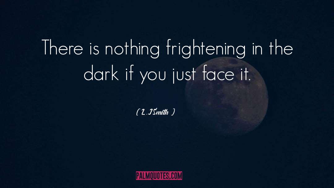 L.J.Smith Quotes: There is nothing frightening in