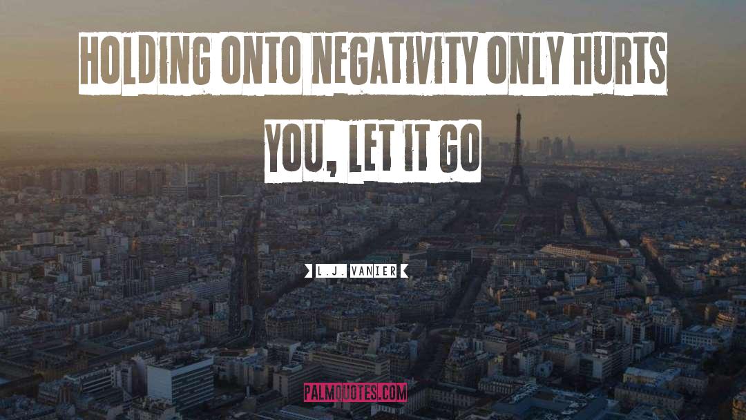 L.J. Vanier Quotes: Holding onto negativity only hurts