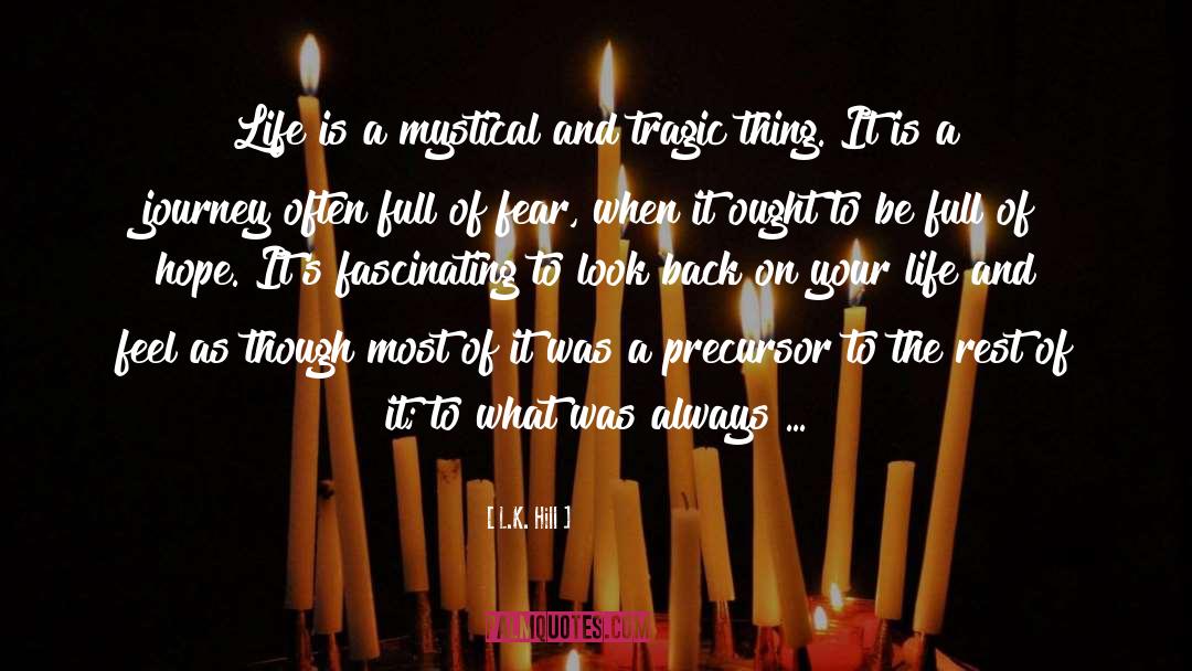 L.K. Hill Quotes: Life is a mystical and