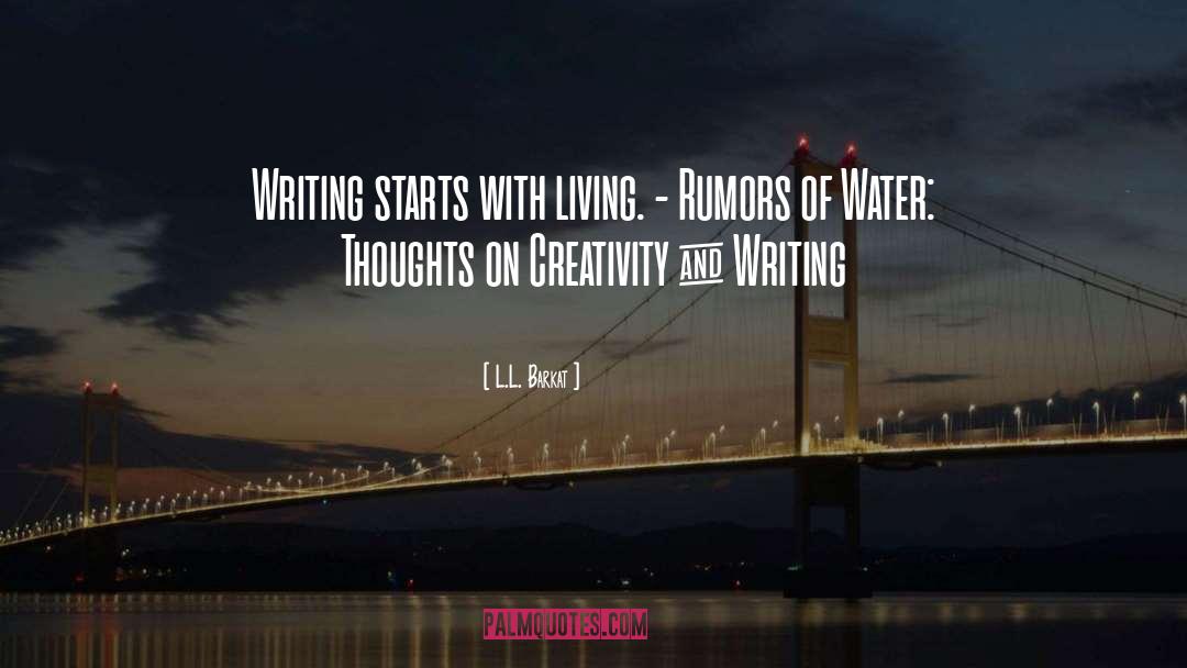 L.L. Barkat Quotes: Writing starts with living.<br> -