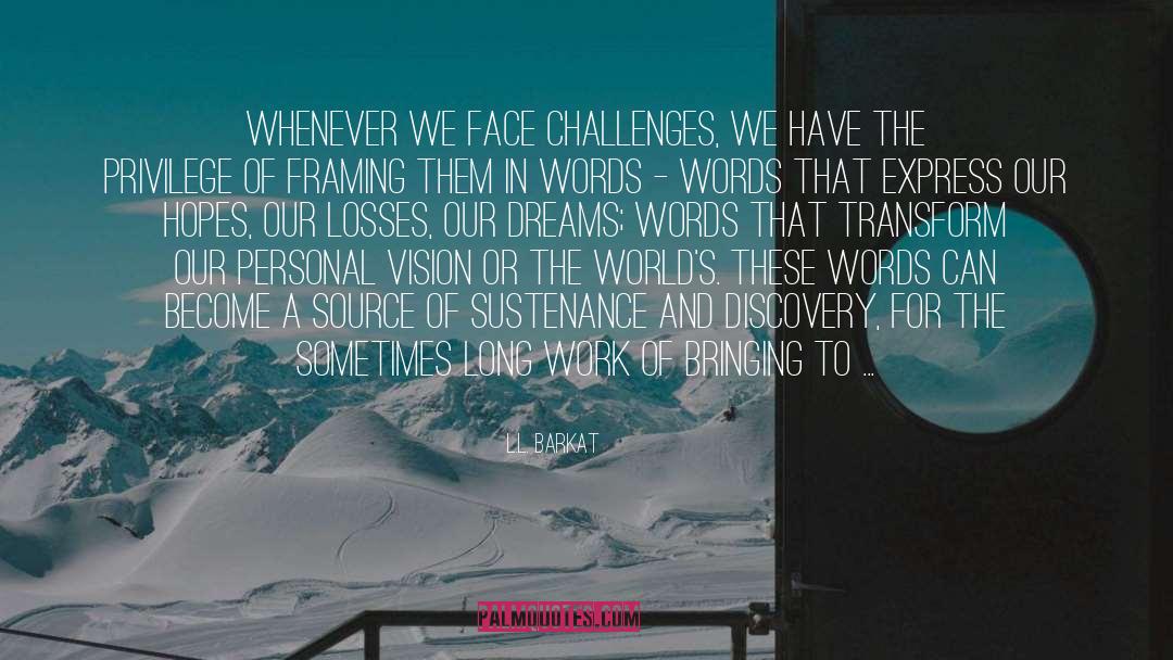 L.L. Barkat Quotes: Whenever we face challenges, we