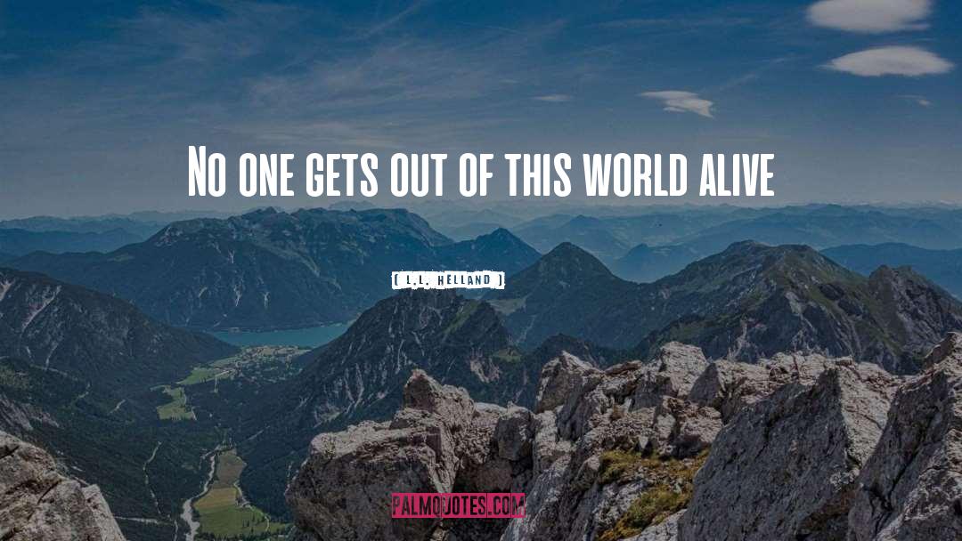L.L. Helland Quotes: No one gets out of