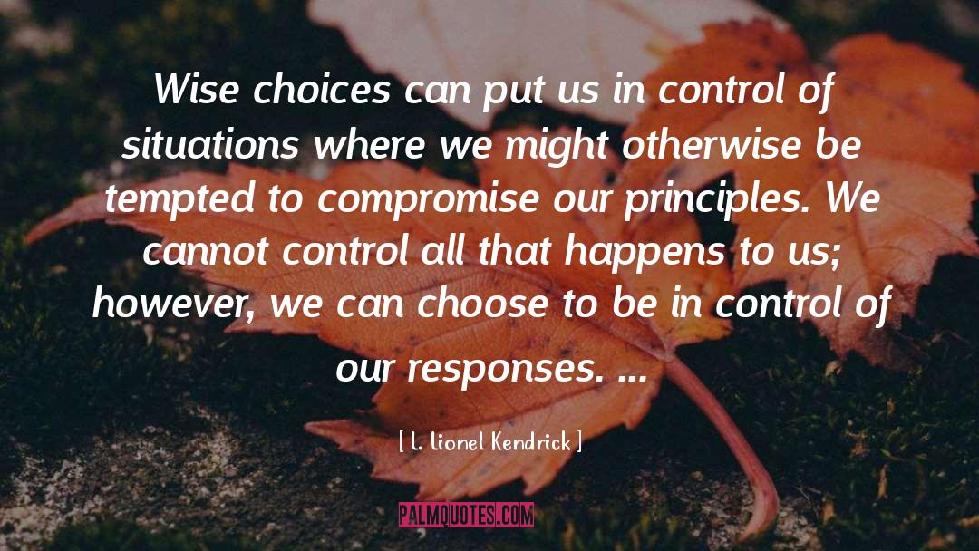 L. Lionel Kendrick Quotes: Wise choices can put us