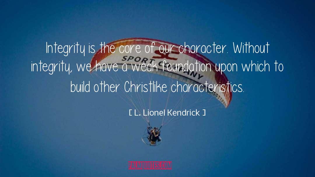 L. Lionel Kendrick Quotes: Integrity is the core of