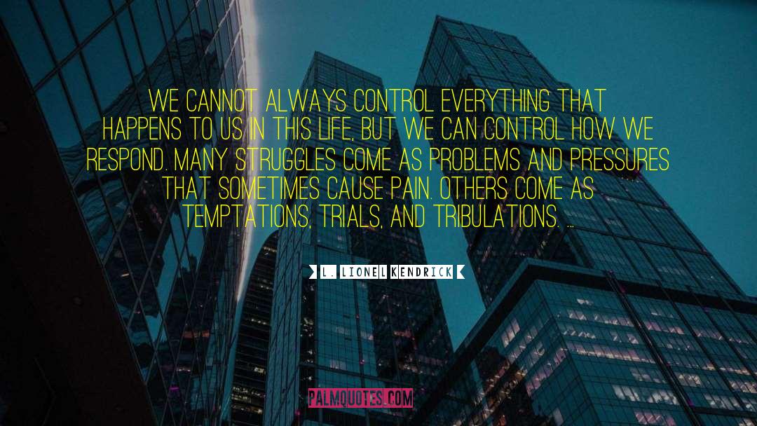L. Lionel Kendrick Quotes: We cannot always control everything