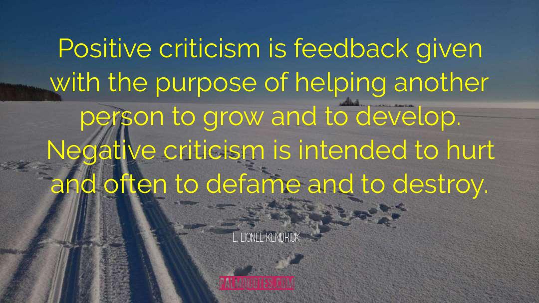 L. Lionel Kendrick Quotes: Positive criticism is feedback given