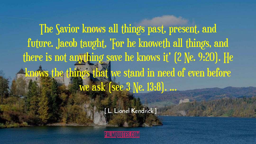 L. Lionel Kendrick Quotes: The Savior knows all things