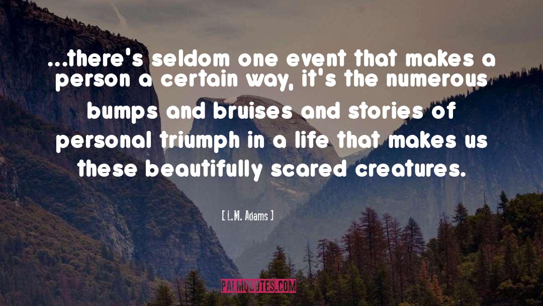 L.M. Adams Quotes: ...there's seldom one event that