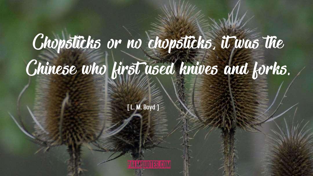 L. M. Boyd Quotes: Chopsticks or no chopsticks, it