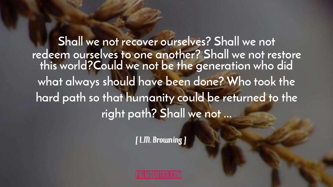 L.M. Browning Quotes: Shall we not recover ourselves?