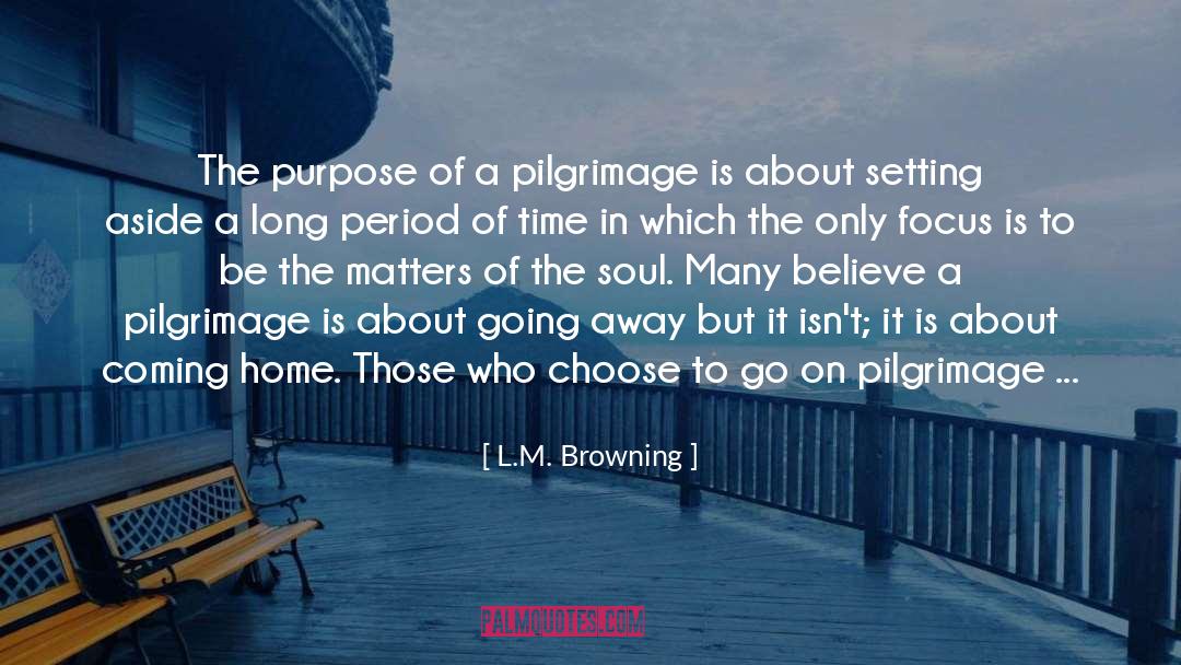 L.M. Browning Quotes: The purpose of a pilgrimage