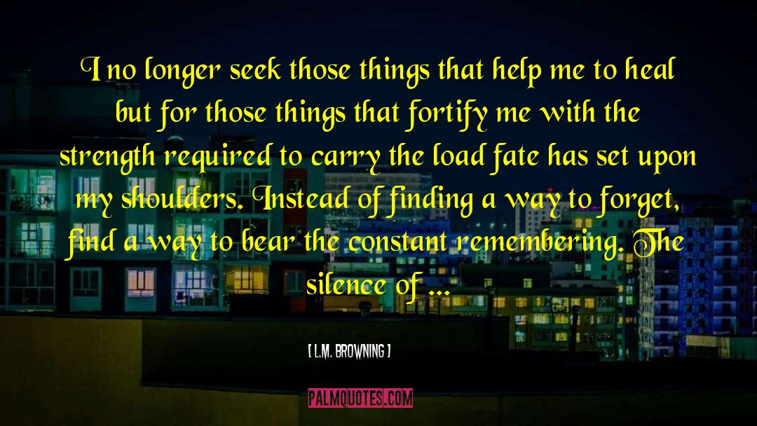 L.M. Browning Quotes: I no longer seek those